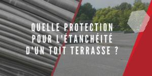 Quelle protection étanchéité toit terrasse