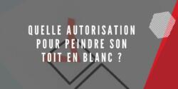 Autorisation peindre son toit en blanc