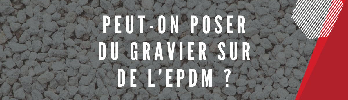 Peut-on poser du gravier sur un toit plat EPDM